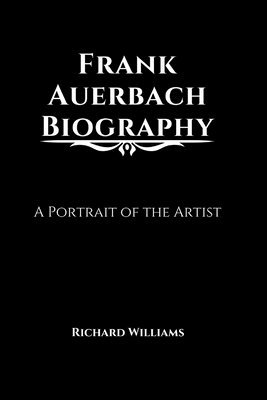 bokomslag Frank Auerbach Biography: A Portrait of the Artist