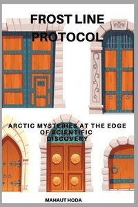 bokomslag Frost Line Protocol: Arctic Mysteries at the Edge of Scientific Discovery