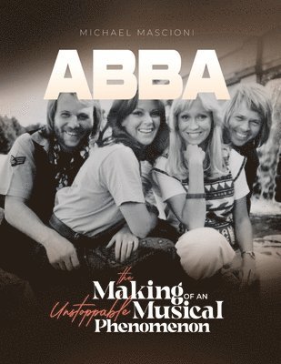 bokomslag "ABBA- The Making of An Unstoppable Musical Phenomenon"