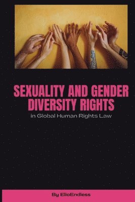 Sexuality and Gender Diversity Rights in Global Human Rights Law 1