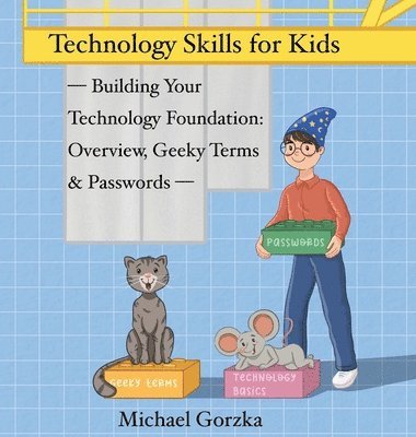 Technology Skills for Kids: Building Your Technology Foundation - Overview, Geeky Terms and Passwords
