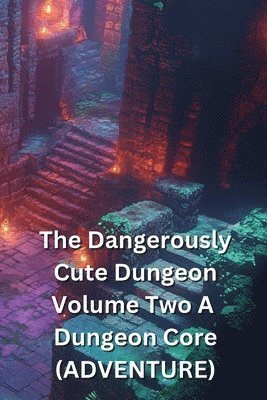 bokomslag The Dangerously Cute Dungeon Volume Two A Dungeon Core (ADVENTURE)