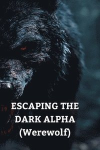 bokomslag ESCAPING THE DARK ALPHA (Werewolf)