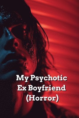 bokomslag My Psychotic Ex Boyfriend (Horror)