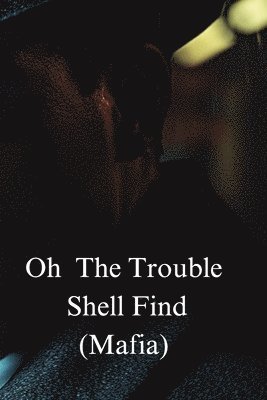 bokomslag Oh The Trouble Shell Find (Mafia)