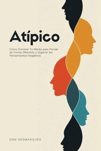 bokomslag Atípico: Cómo Entrenar Tu Mente para Pensar de Forma Diferente y Superar los Pensamientos Negativos