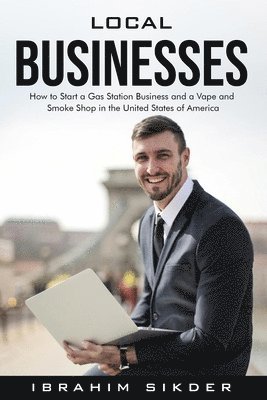 bokomslag Local Businesses: How to Start a Gas Station Business and a Vape and Smoke Shop in the United States of America