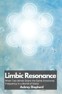 bokomslag Limbic Resonance: When Two Minds Share the Same Emotional Frequency in a World of Static