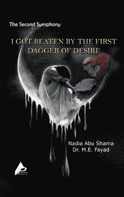 Nadia Abu Shama, M E Fayad, M. E. Fayad, Dr. M.E. Fayad - Second Symphony I Got Beaten by the First Dagger of Desire, Inbunden