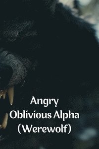 bokomslag Angry Oblivious Alpha (Werewolf)