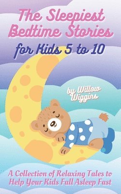 bokomslag The Sleepiest Bedtime Stories for Kids 5 to 10: A Collection of Relaxing Tales to Help Your Kids Fall Asleep Fast