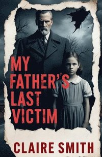 bokomslag My Father's Last Victim: A Daughter's Reckoning with Her Father's Crimes