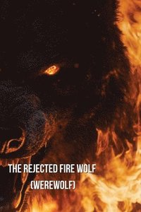 bokomslag The Rejected Fire Wolf (Werewolf)