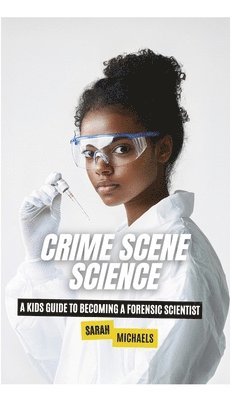 bokomslag Crime Scene Science: A Kids Guide to Becoming a Forensic Scientist