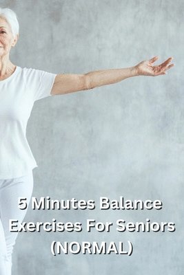 bokomslag 5 Minutes Balance Exercises For Seniors (NORMAL)