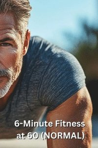 bokomslag 6-Minute Fitness at 60 (NORMAL)