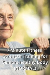 bokomslag 7 Minute Fitness Strength Training for Seniors healthy Body (NORMAL)