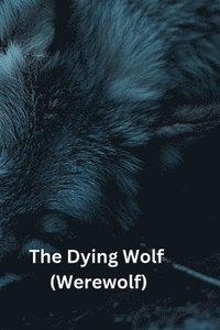 bokomslag The Dying Wolf (Werewolf)