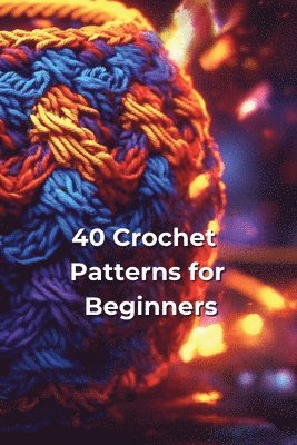 bokomslag 40 Crochet Patterns for Beginners