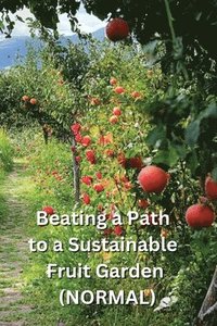 bokomslag Beating a Path to a Sustainable Fruit Garden (NORMAL)