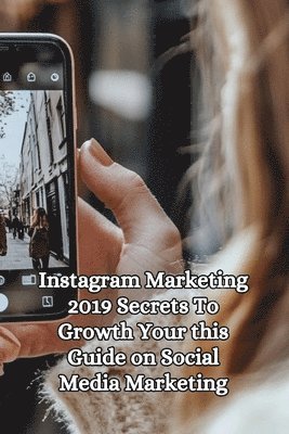 bokomslag Instagram Marketing 2019 Secrets to Growth You're this Guide on Social Media Marketing