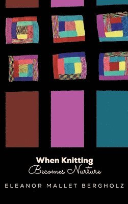 Eleanor Mallet Bergholz, Eleanor  Mallet Bergholz - When Knitting Becomes Nurture: With Yarn, Needles Hooks in Hand, Caring Flourishes in a Cleveland Neighborhood, Inbunden
