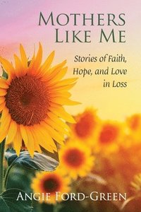 bokomslag Mothers Like Me: Stories of Faith, Hope, and Love in Loss