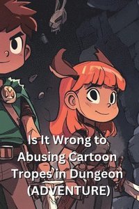 bokomslag Is It Wrong to Abusing Cartoon Tropes in Dungeon (ADVENTURE)