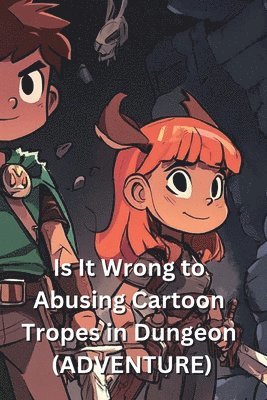 bokomslag Is It Wrong to Abusing Cartoon Tropes in Dungeon (ADVENTURE)