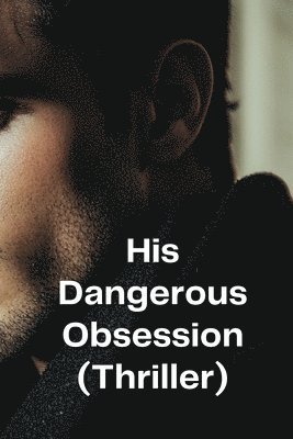 bokomslag His Dangerous Obsession (Thriller)