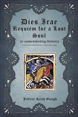 bokomslag Dies Irae - Requiem for a Lost Soul In Understanding Dominic: A Folio of the Poetical Writings of Jeffrey Keith Gough