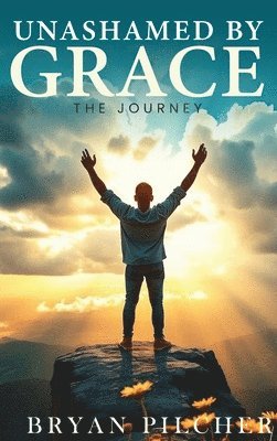 Bryan Pilcher - Unashamed by Grace, Inbunden