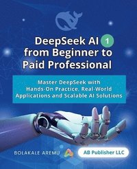 bokomslag DeepSeek AI from Beginner to Paid Professional, 1