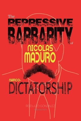 Rodulfo Gonzalez, Juan Rodulfo - Repressive Barbarity of Nicolas Maduro Narco-dictatorship, Häftad