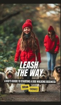 bokomslag Leash the Way: A Kid's Guide to Starting a Dog Walking Business