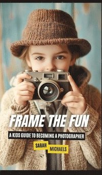 bokomslag Frame the Fun: A Kids Guide to Becoming a Photographer