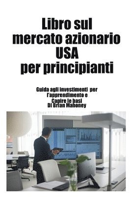 bokomslag Libro sul mercato azionario USA per principianti: Guida agli investimenti per l'apprendimento e Capire le basi