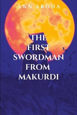 bokomslag The First Swordman From Makurdi