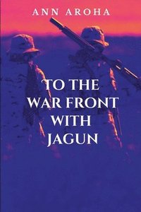 bokomslag TO The War Front With Jagun