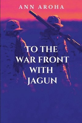 bokomslag TO The War Front With Jagun