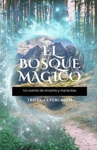 bokomslag El Bosque Mágico: Un cuento de encanto y maravillas