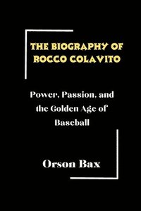 bokomslag The biography of Rocco Colavito: Power, Passion, and the Golden Age of Baseball