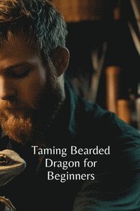 bokomslag Taming Bearded Dragon for Beginners