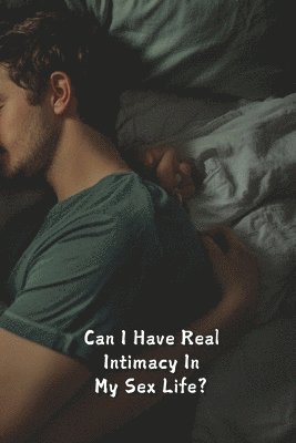 Can I Have Real Intimacy In My Sex Life? 1