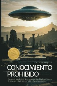 bokomslag Conocimiento Prohibido: Descubriendo los Secretos de las Civilizaciones Antiguas y la Intervención Extraterrestre