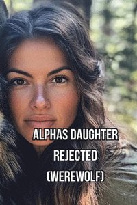 bokomslag Alphas Daughter Rejected (Werewolf)