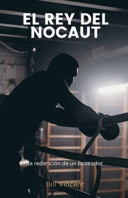 bokomslag El rey del nocaut: la redención de un boxeador