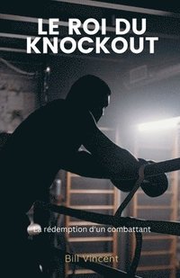 bokomslag Le Roi du Knockout: La rédemption d'un combattant