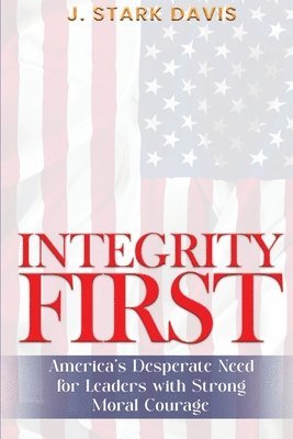 bokomslag Integrity First: America's Desperate Need for Leaders with Strong Moral Courage