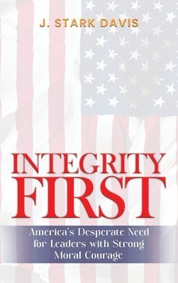 bokomslag Integrity First: America's Desperate Need for Leaders with Strong Moral Courage